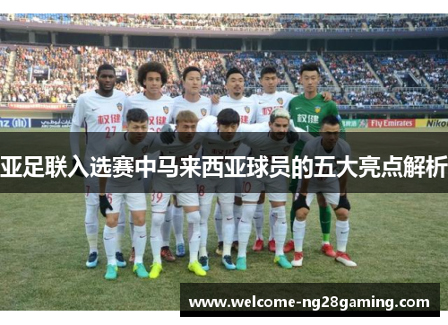 亚足联入选赛中马来西亚球员的五大亮点解析