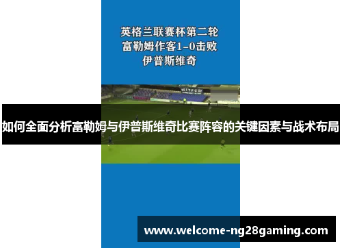 如何全面分析富勒姆与伊普斯维奇比赛阵容的关键因素与战术布局
