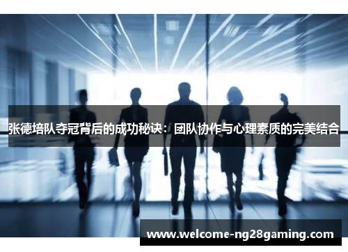 张德培队夺冠背后的成功秘诀：团队协作与心理素质的完美结合