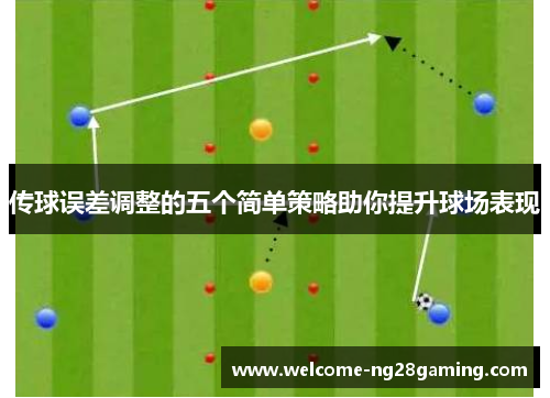 传球误差调整的五个简单策略助你提升球场表现