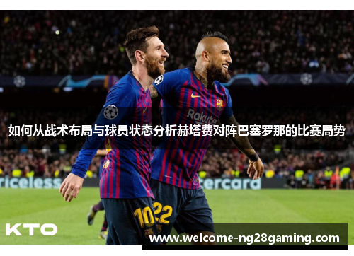 如何从战术布局与球员状态分析赫塔费对阵巴塞罗那的比赛局势