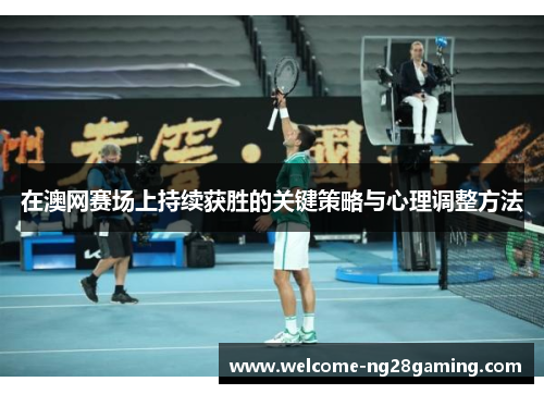 在澳网赛场上持续获胜的关键策略与心理调整方法