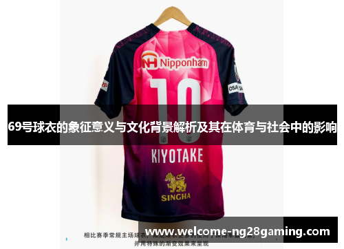 69号球衣的象征意义与文化背景解析及其在体育与社会中的影响