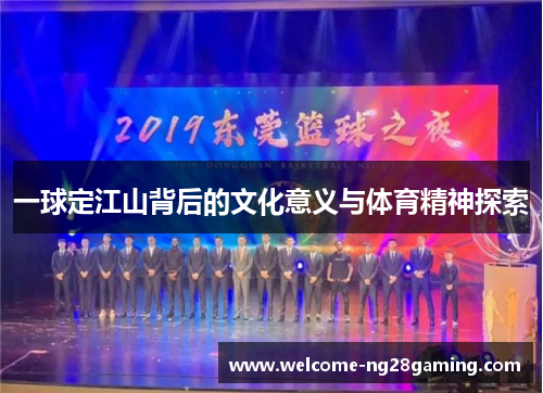 一球定江山背后的文化意义与体育精神探索