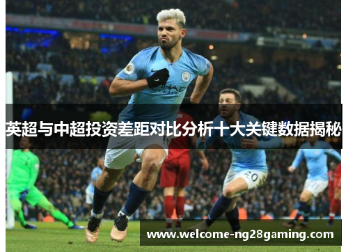 英超与中超投资差距对比分析十大关键数据揭秘