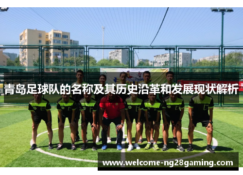青岛足球队的名称及其历史沿革和发展现状解析