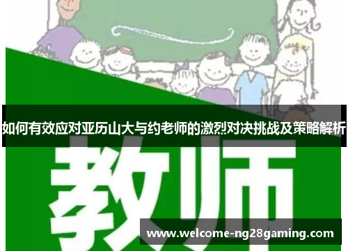 如何有效应对亚历山大与约老师的激烈对决挑战及策略解析
