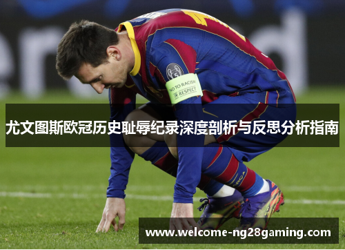 尤文图斯欧冠历史耻辱纪录深度剖析与反思分析指南