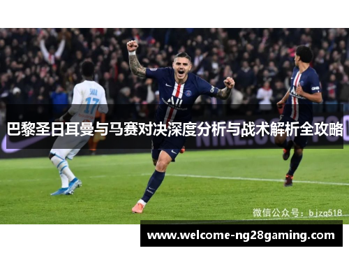 巴黎圣日耳曼与马赛对决深度分析与战术解析全攻略