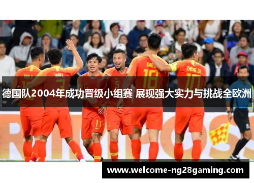 德国队2004年成功晋级小组赛 展现强大实力与挑战全欧洲