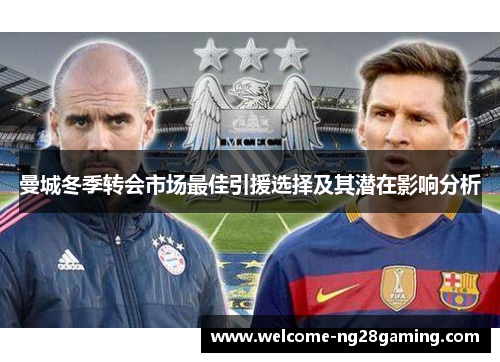 曼城冬季转会市场最佳引援选择及其潜在影响分析