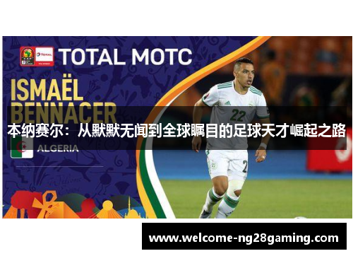 本纳赛尔：从默默无闻到全球瞩目的足球天才崛起之路