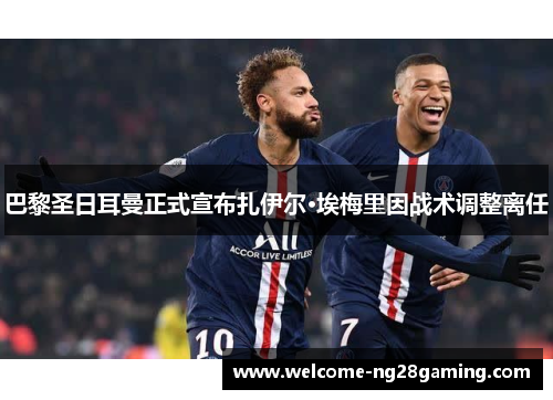 巴黎圣日耳曼正式宣布扎伊尔·埃梅里因战术调整离任