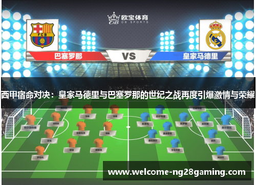 西甲宿命对决：皇家马德里与巴塞罗那的世纪之战再度引爆激情与荣耀